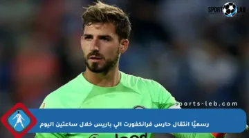 رسميًا انتقال حارس فرانكفورت إلى باريس خلال ساعتين اليوم